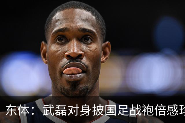 东体：武磊对身披国足战袍倍感珍惜，邵帅使用他会参考海港模式