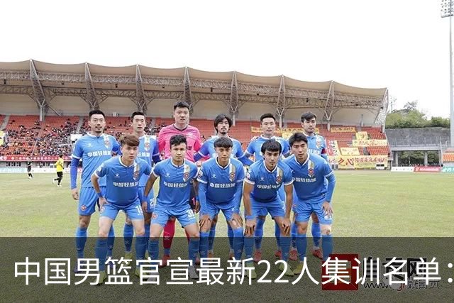 中国男篮官宣最新22人集训名单：增补胡明轩 高诗岩冯傲离队
