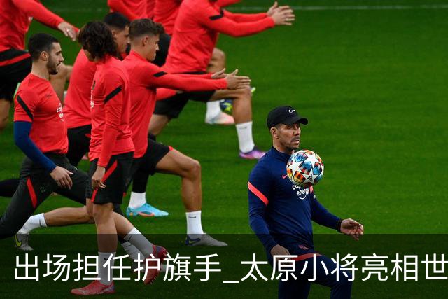 出场担任护旗手 太原小将亮相世界杯