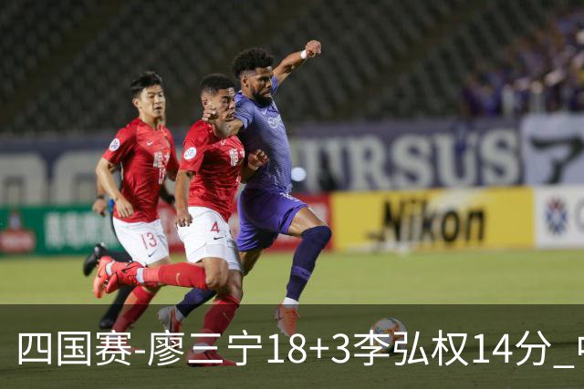 四国赛-廖三宁18+3李弘权14分 中国男篮胜格鲁吉亚