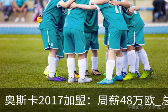 奥斯卡2017加盟：周薪48万欧 总收入超16亿人民币