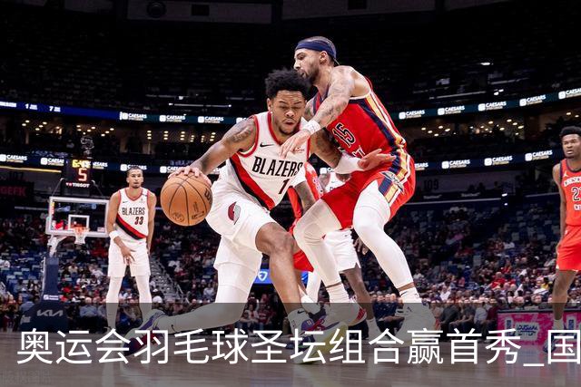 奥运会羽毛球圣坛组合赢首秀 国羽首日豪取6连胜