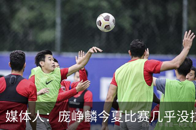 媒体人：庞峥麟今夏比赛几乎没拉过 李悦洲未来会是后卫重要人选