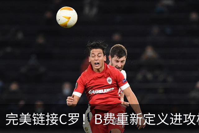 完美链接C罗！B费重新定义进攻核心 流言在此刻戛然而止