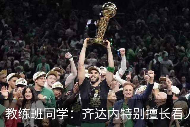 教练班同学：齐达内特别擅长看人；他总能凭借气场成为核心