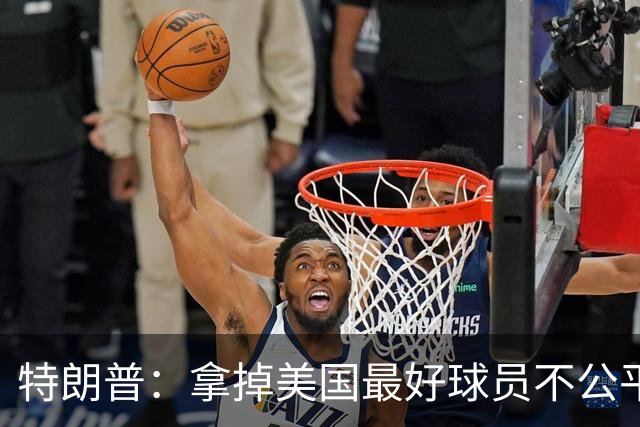 特朗普：拿掉美国最好球员不公平 只要求复核无关决定