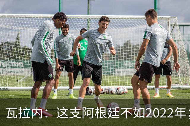 瓦拉内：这支阿根廷不如2022年；西班牙给我最深的印象是稳定