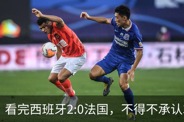 看完西班牙2:0法国，不得不承认3个事实：法国就算进了决赛也拿不到冠军