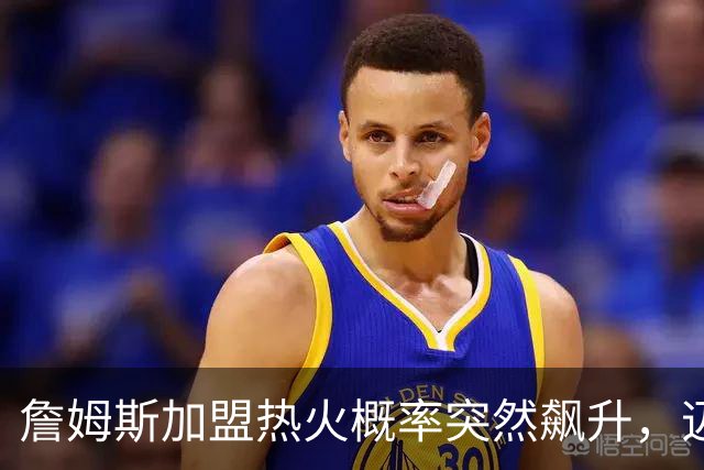 詹姆斯加盟热火概率突然飙升，迈尔密恐成最大赢家！