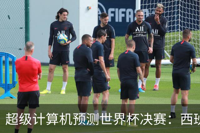 超级计算机预测世界杯决赛：西班牙胜率45.1%，阿根廷29.4%