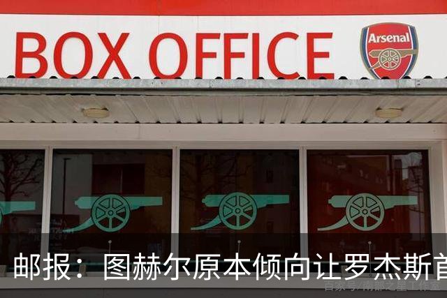邮报：图赫尔原本倾向让罗杰斯首发，但友谊赛后可能选择贝林厄姆
