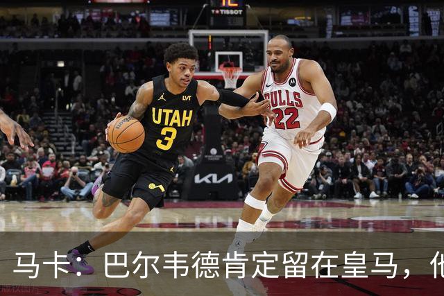 马卡：巴尔韦德肯定留在皇马，他将接任第一队长