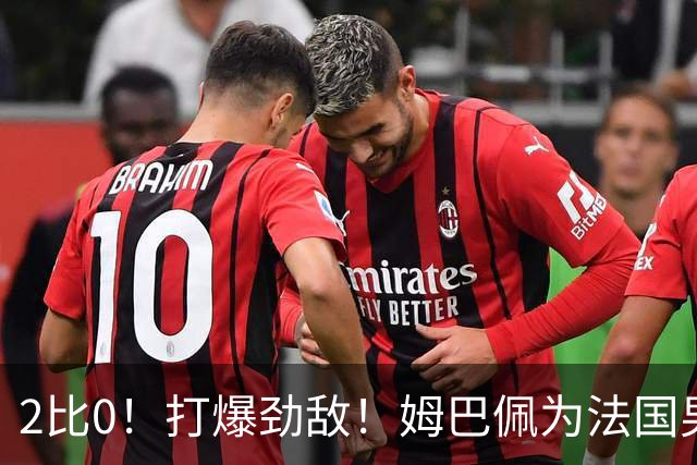 2比0！打爆劲敌！姆巴佩为法国男足赢下关键战，西班牙队差距大