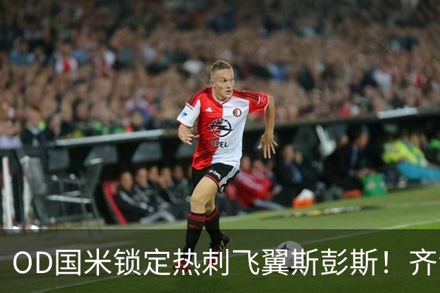 OD国米锁定热刺飞翼斯彭斯！齐沃点名补强，琼斯仍在引援名单之中