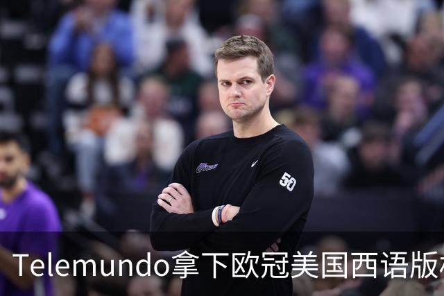 Telemundo拿下欧冠美国西语版权 2027赛季起接替Univision